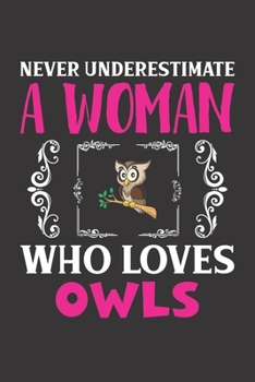 Never Underestimate A Woman Who Loves Owls: Owls Lovers Girl Women Dot Grid Journal Notebook 6x9 120 Pages