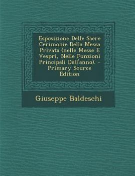 Paperback Esposizione Delle Sacre Cerimonie Della Messa Privata (Nelle Messe E Vespri, Nelle Funzioni Principali Dell'anno). - Primary Source Edition [Italian] Book