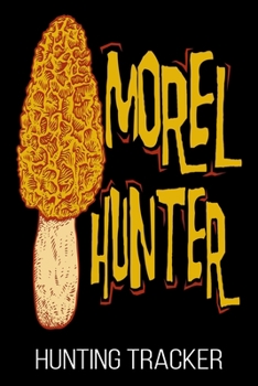 Morel Hunter Hunting Tracker: Hunter Funny Mushroom Hunt Journal