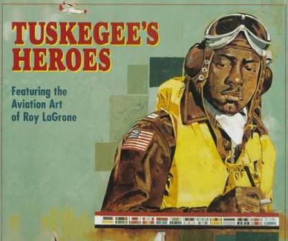 Hardcover Tuskegee's Heroes: As Depicted in the Aviation Art of Roy E. La Grone Book