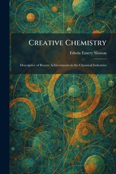 Creative Chemistry: Descriptive of Recent Achievements in the Chemical Industries