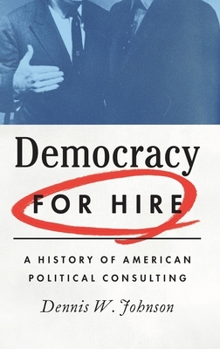 Hardcover Democracy for Hire: A History of American Political Consulting Book