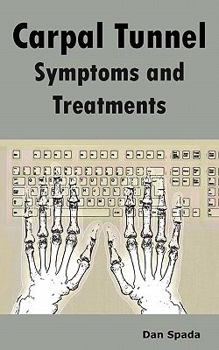 Carpal Tunnel Symptoms and Treatments: All about Carpal Tunnel Syndrome Causes, Diagnosing, Symptoms, Signs, Non-Surgical and Surgical Treatments, Alt