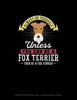 Paperback Always Be Yourself Unless You Can Be A Fox Terrier Then Be A Fox Terrier: Isometric Graph Paper Notebook - 1/4 Inch Equilateral Triangle Book