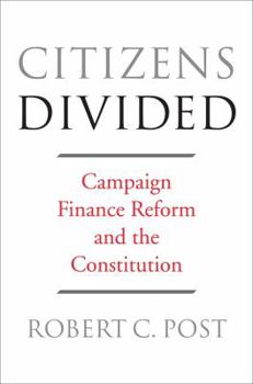 Citizens Divided: Campaign Finance Reform and the Constitution - Book  of the Tanner Lectures on Human Values