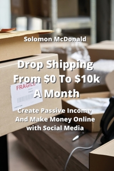 Paperback Drop Shipping From $0 To $10k A Month: Create Passive Income And Make Money Online with Social Media Book