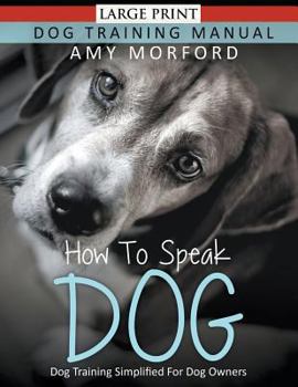 Paperback How to Speak Dog (Large Print): Dog Training Simplified For Dog Owners Book