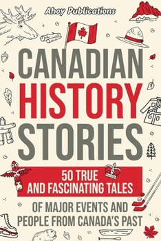 Paperback Canadian History Stories: 50 True and Fascinating Tales of Major Events and People from Canada's Past Book