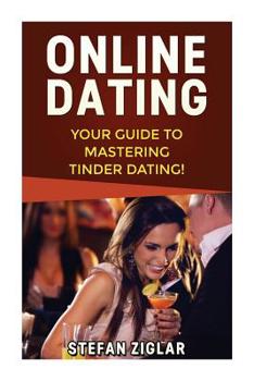 Paperback Tinder Dating: Your Guide to Creating a Strong Tinder Profile, Getting a First Date, and Being Confident! Book