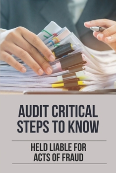 Paperback Audit Critical Steps To Know: Held Liable For Acts Of Fraud: Forensic Auditing Book