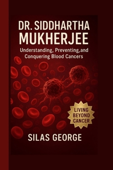 Dr. Siddhartha Mukherjee: Understanding, Preventing, and Conquering Blood Cancers