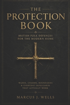 British Folk Defences for the Modern Home: Wards, Charms, Boundaries & Everyday Safeguards