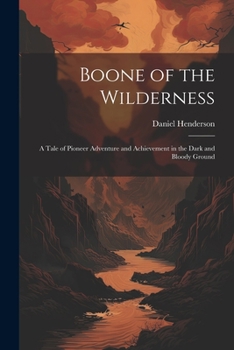 Paperback Boone of the Wilderness: A Tale of Pioneer Adventure and Achievement in the Dark and Bloody Ground Book