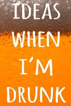 Paperback Ideas When I'm Drunk: The perfect way to record your drunk ideas - Over 100 page lined journal - ideal gift for anyone who has great ideas w Book