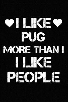 I Like Pug More Than I Like People: Blank Lined Journal for Dog Lovers, Dog Mom, Dog Dad and Pet Owners
