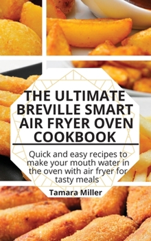 Hardcover The Ultimate Breville Smart Air Fryer Oven Cookbook: Quick and easy recipes to make your mouth water in the oven with air fryer for tasty meals Book