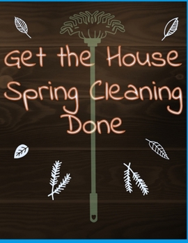 Paperback Get the House Spring Cleaning Done: A Planner to Help You Stay Organized and Get Your Home Clean for the Summer Season Ahead Book