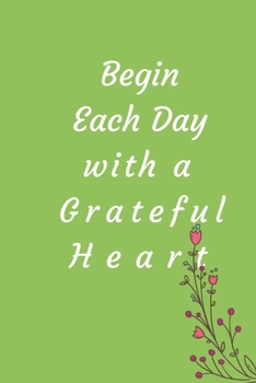 Paperback Begin Each Day with a Grateful Heart - One Year of Gratitude: Daily Gratitude Journal - 52 Weeks of Gratitude - 5 Minutes A Day: 120 pages Grateful jo Book