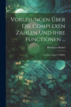 Paperback Vorlesungen Über Die Complexen Zahlen Und Ihre Functionen ...: In Zwei Teilen, I THEIL [German] Book