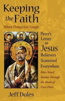 Paperback Keeping the Faith When Things Get Tough: Peter's Letter to Jesus Believers Scattered Everywhere Book