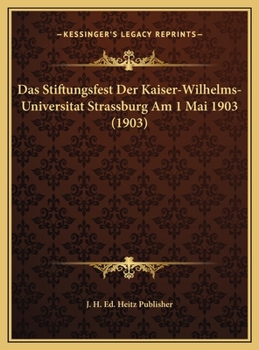 Das Stiftungsfest Der Kaiser-Wilhelms-Universitat Strassburg Am 1 Mai 1903 (1903)