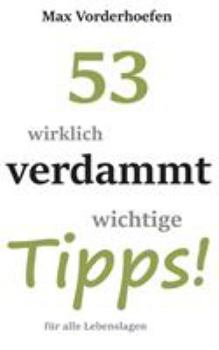 53 wirklich verdammt wichtige Tipps! für alle Lebenslagen
