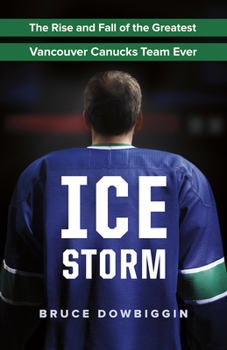 Paperback Ice Storm: The Rise and Fall of the Greatest Vancouver Canucks Team Ever Book