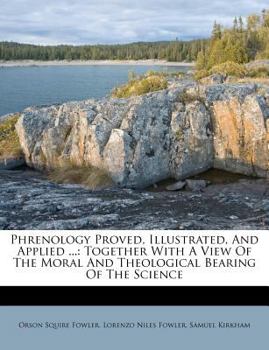 Paperback Phrenology Proved, Illustrated, and Applied ...: Together with a View of the Moral and Theological Bearing of the Science Book