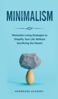 Hardcover Minimalism: Minimalist Living Strategies to Simplify Your Life Without Sacrificing the Planet! Book