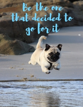 Be The One That Decided To Go For It: Cute Pug Dog Composition Notebook with Motivational Inspirational Quote |Great for Daily Diary Gratitude Journal To Do List Notepad or School Notes