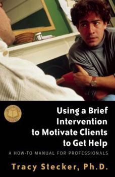 Hardcover Using a Brief Intervention to Motivate Clients to Get Help: A How to Manual for Professionals Book