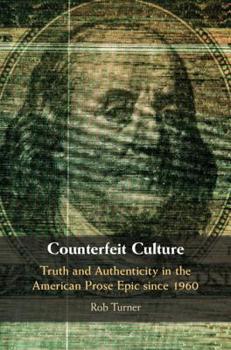 Counterfeit Culture: Truth and Authenticity in the American Prose Epic Since 1960 - Book  of the Cambridge Studies in American Literature and Culture
