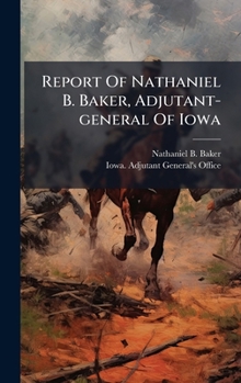 Hardcover Report Of Nathaniel B. Baker, Adjutant-general Of Iowa Book