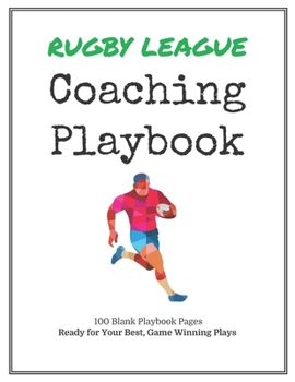Rugby League Coaching Playbook: 100 Blank Templates for your Winning Plays, Drills and Training in a single Note Book