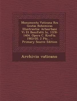 Paperback Monumenta Vaticana Res Gestas Bohemicas Illustrantia: Actaurbani Vi Et Bonifatti Ix, 1378-1404. Opera C. Krofta. 1903-05. 2 Pts... [Latin] Book