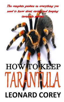 Paperback How to Keep Tarantula: The complete guiders on everything you need to know about caring and keeping tarantula spiders Book