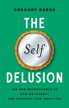 Hardcover The Self Delusion: The New Neuroscience of How We Invent--And Reinvent--Our Identities Book