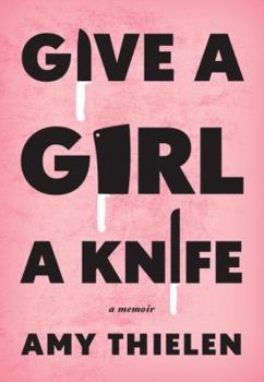 Hardcover Give a Girl a Knife: A Memoir Book