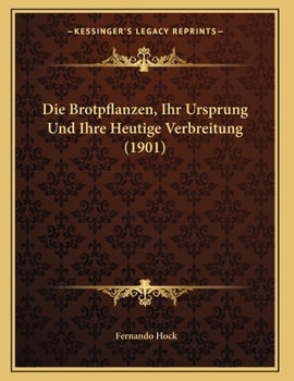 Paperback Die Brotpflanzen, Ihr Ursprung Und Ihre Heutige Verbreitung (1901) [German] Book