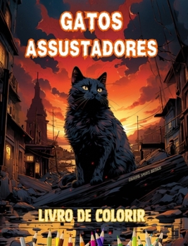 Gatos assustadores Livro de colorir Cenas fascinantes e criativas de gatos aterrorizantes para maiores de 15 anos: Incrível coleção de gatos ... estimular a criatividade (Portuguese Edition)