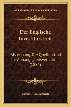 Paperback Der Englische Investiturstreit: Als Anhang, Die Quellen Und Ihr Abhangigkeitsverhaltnis (1884) [German] Book