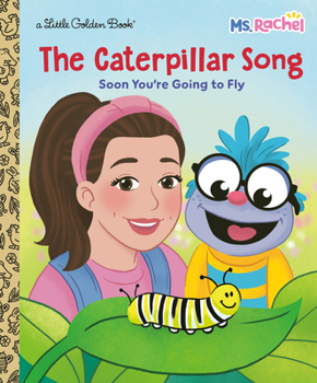 The Caterpillar Song: Soon You're Going to Fly (Ms. Rachel) (Little Golden Book)
