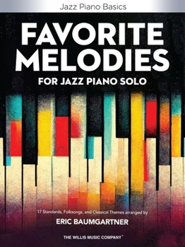 Favorite Melodies for Jazz Piano Solo: 17 Standards, Folksongs, and Classical Themes Arranged by Eric Baumgartner for Intermediate to Early Advanced-Level Players