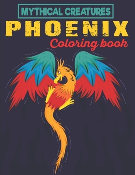 Paperback Mythical Creatures Phoenix Coloring Book: Fantasy & Mythology Phoenix Bird Designs For Stress Relief and Relaxation Book