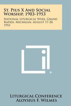 Paperback St. Pius X and Social Worship, 1903-1953: National Liturgical Week, Grand Rapids, Michigan, August 17-20, 1953 Book