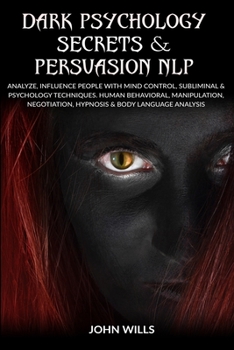 Paperback Dark Psychology Secrets and Persuasion NLP: Analyze, Influence People with Mind Control, Subliminal and Psychology Techniques. Human Behavioral, Manip Book