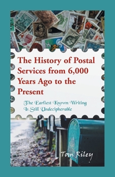 Paperback The History of Postal Services from 6,000 Years Ago to the Present: The Earliest Known Writing in Still Undecipherable. Book