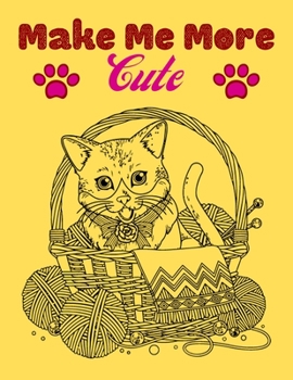 Paperback Make Me More cute: Super Funny Cats Coloring Book, Kids Coloring Book, Adult Coloring, Adorable Kittens, and Hilarious Scenes for Cat Lov Book