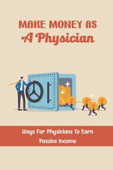 Paperback Make Money As A Physician: Ways For Physicians To Earn Passive Income Book