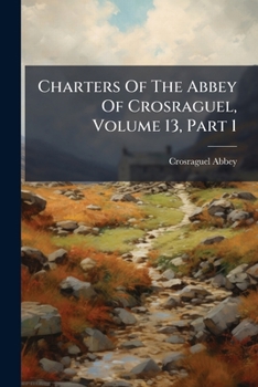 Paperback Charters Of The Abbey Of Crosraguel, Volume 13, Part 1 Book